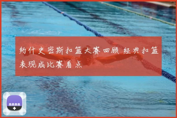 约什史密斯扣篮大赛回顾 经典扣篮表现成比赛看点
