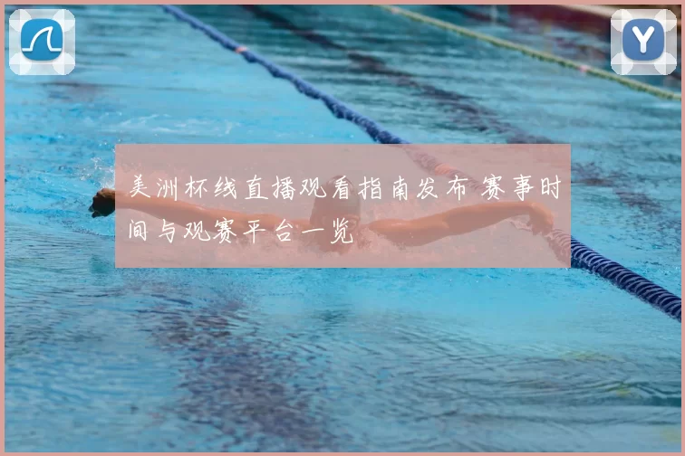 美洲杯线直播观看指南发布 赛事时间与观赛平台一览