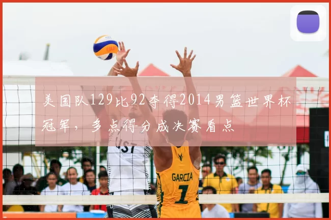 美国队129比92夺得2014男篮世界杯冠军，多点得分成决赛看点
