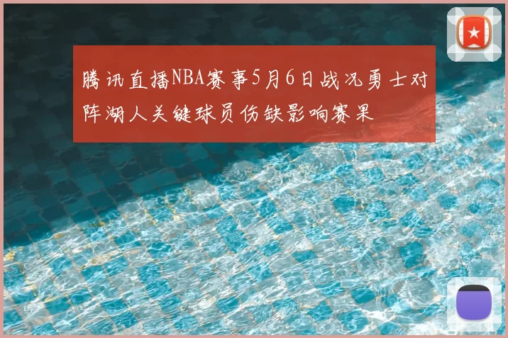 腾讯直播NBA赛事5月6日战况勇士对阵湖人关键球员伤缺影响赛果